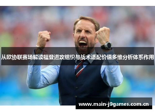 从欧协联赛场解读福登进攻组织与战术适配价值多维分析体系作用 从欧协联赛场解读福登进攻组织与战术适配价值多维分析体系作用